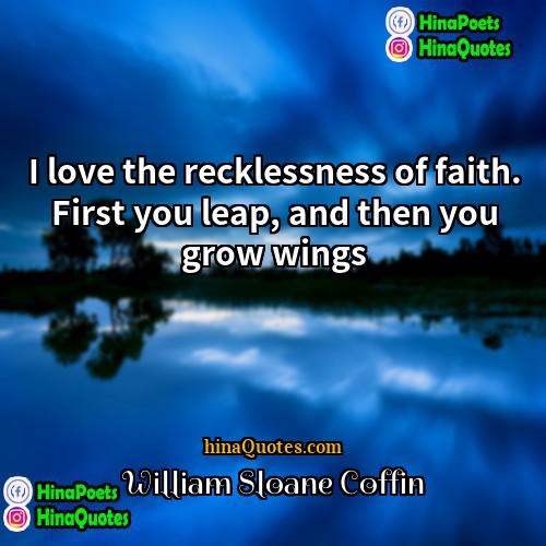 William Sloane Coffin Quotes | I love the recklessness of faith. First